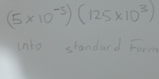 (5* 10^(-5))(125* 10^3)
into standard Form