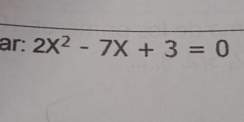 ar: 2X^2-7X+3=0