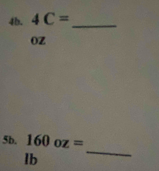 4C= _ 
OZ
_
5b. 160oz=
lb