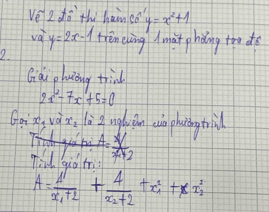 ve 2oho thi hamse y=x^2+1
va y=2x-1 treneving Amat hǎng tho do 
2. 
Giqu phuing trind
2x^(12)-7x+5=0
Gai oo, vǒ x_2 B uglwán sn phaingtri
x=7+
Till bid fri
A=frac Ax_1+2+frac 4x_2+2+x_1^2+x_2^2