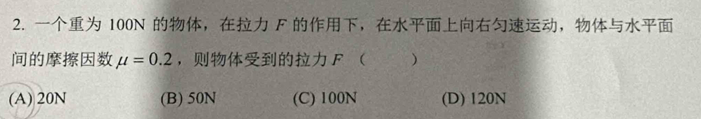 100N ， F ，，
mu =0.2 ， F  )
(A) 20N (B) 50N (C) 100N (D) 120N