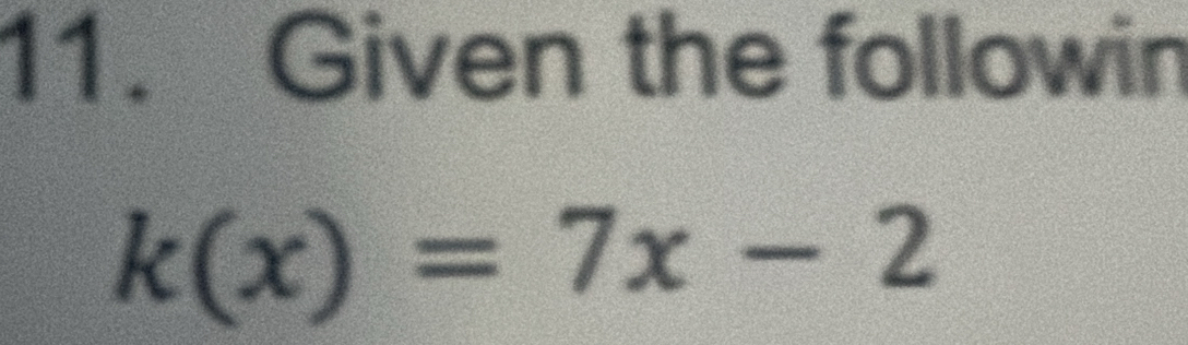 Given the followin
k(x)=7x-2