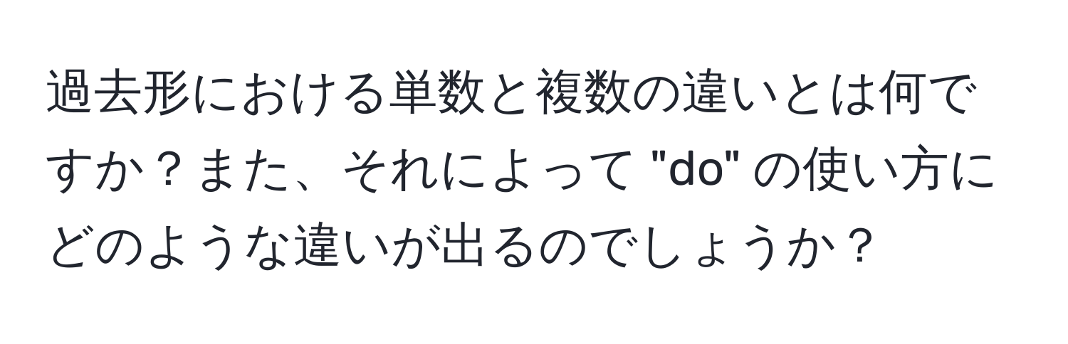 過去形における単数と複数の違いとは何ですか？また、それによって "do" の使い方にどのような違いが出るのでしょうか？