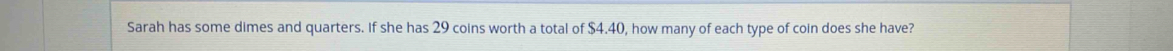 Sarah has some dimes and quarters. If she has 29 coins worth a total of $4.40, how many of each type of coin does she have?