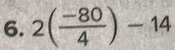 2( (-80)/4 )-14