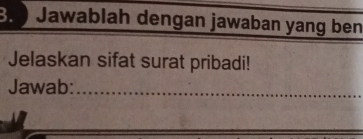 Jawablah dengan jawaban yang ben 
Jelaskan sifat surat pribadi! 
Jawab:_