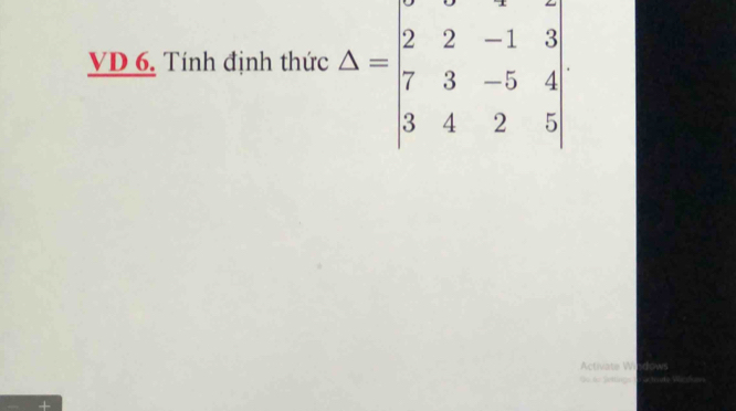 VD 6. Tính định thức :△ =beginvmatrix 2&2&-1&3 7&3&-5&4 3&4&2&5endvmatrix
Activate Wi ndows 
Go 6o jettugs Ye troate Waan