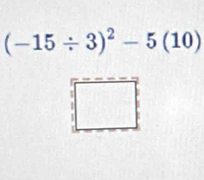 (-15/ 3)^2-5(10)