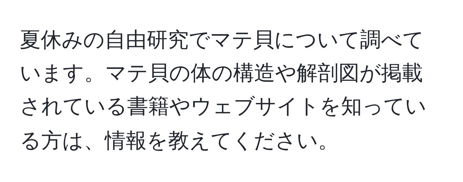 夏休みの自由研究でマテ貝について調べています。マテ貝の体の構造や解剖図が掲載されている書籍やウェブサイトを知っている方は、情報を教えてください。