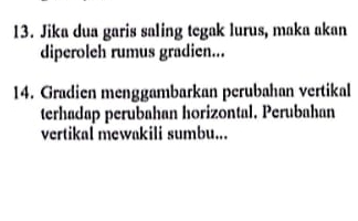 Jika dua garis saling tegak lurus, maka akan 
diperoleh rumus gradien... 
14. Gradien menggambarkan perubahan vertikal 
terhadap perubahan horizontal. Perubahan 
vertikal mewakili sumbu...