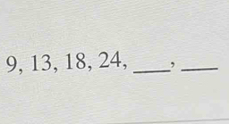 9, 13, 18, 24, _,_