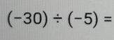 (-30)/ (-5)=