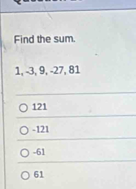 Find the sum.
1, -3, 9, -27, 81
121
-121
-61
61