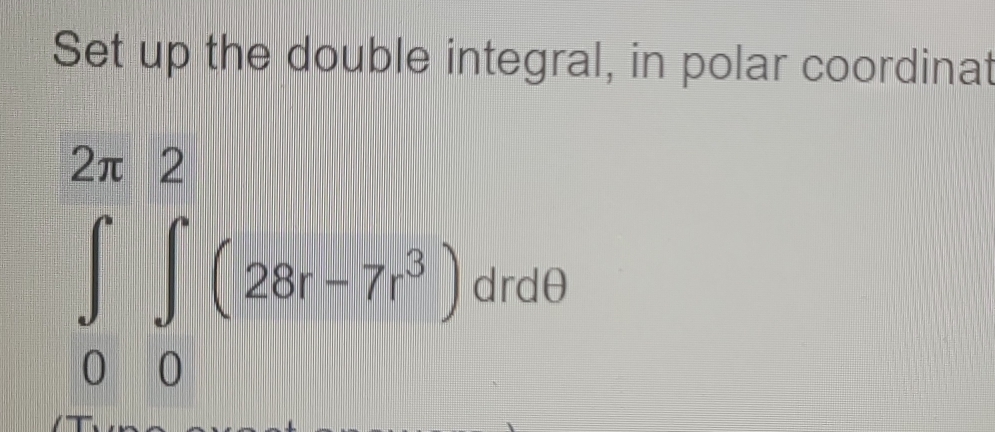 Set up the double integral, in polar coordinat
∈tlimits _0^((2π)∈tlimits _0^2(28t-7t^3))dtd0