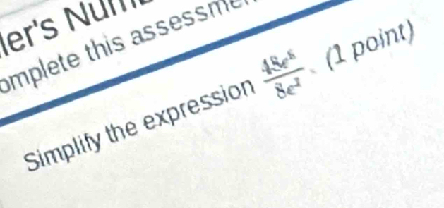 er's Num 
ete th e 
Simplify the expression  45e^6/8e^2  (1 point)