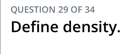 OF 34 
Define density.