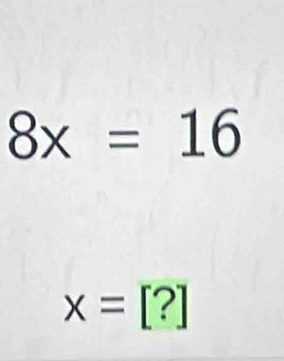 8x=16
x=[?]