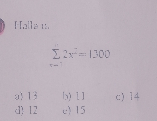 Halla n.
sumlimits _(x=1)^n2x^2=1300
a) 13 b) 11 c) 14
d) 12 e) 15