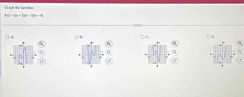 Graph the function.
f(x)=x(x+3)(x-3)(x+4)
A. 
B. 
C. 
D.
Y
 y
Y
79
π
W
10 10 6 40 0 10
Tre -70