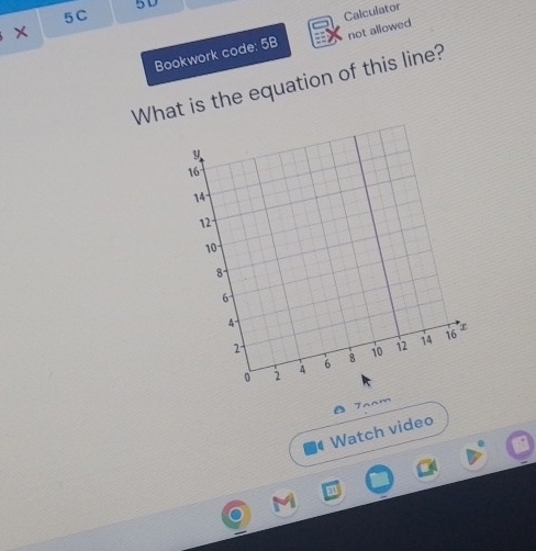 5C 
5D 
Calculator 
* 
Bookwork code: 5B not allowed 
What is the equation of this line? 
7aam 
Watch video