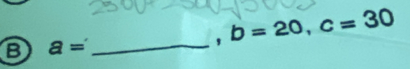 ' b=20, c=30
B a=
_