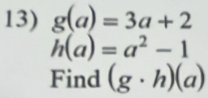 g(a)=3a+2
h(a)=a^2-1
Find (g· h)(a)