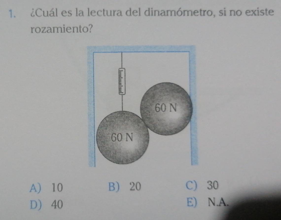 ¿Cuál es la lectura del dinamómetro, si no existe
rozamiento?
A) 10 B 20 C) 30
D) 40 E) N.A.