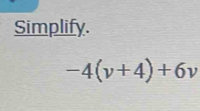 Simplify.
-4(v+4)+6v