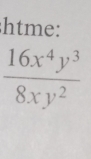 htme:
 16x^4y^3/8xy^2 