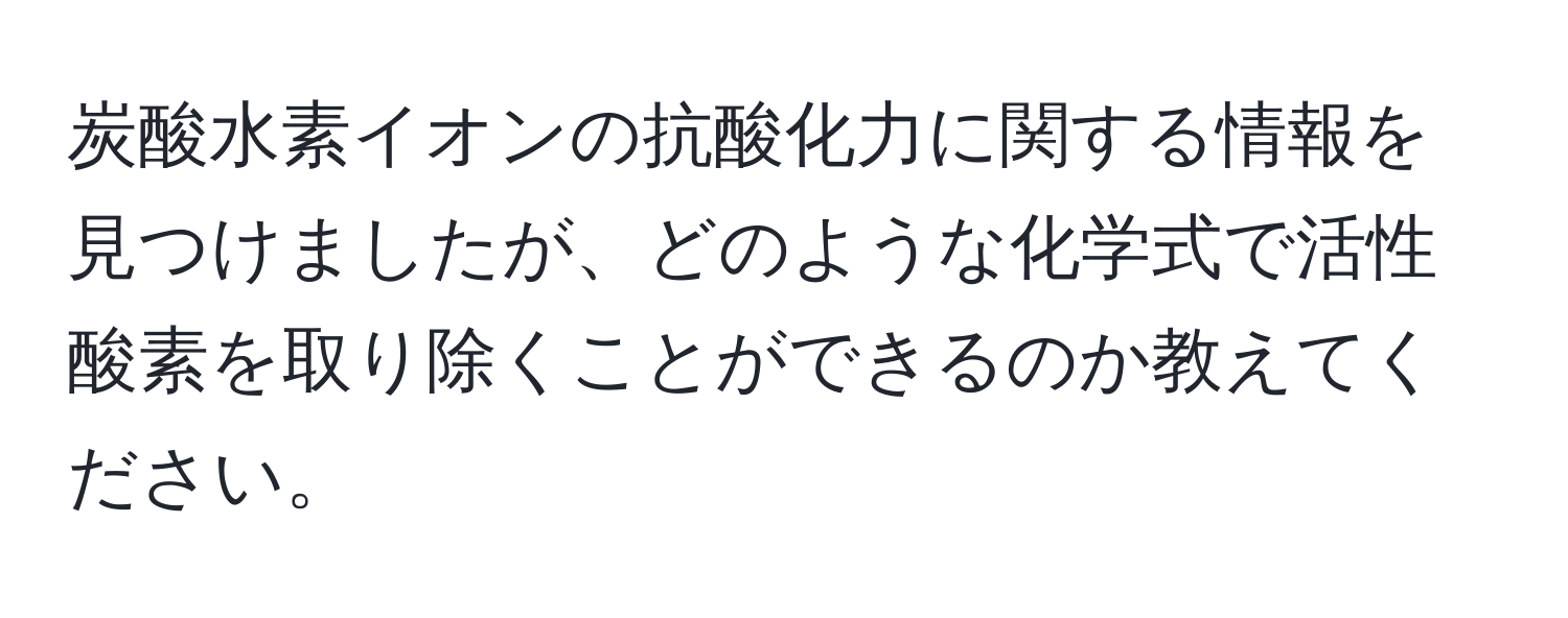 炭酸水素イオンの抗酸化力に関する情報を見つけましたが、どのような化学式で活性酸素を取り除くことができるのか教えてください。