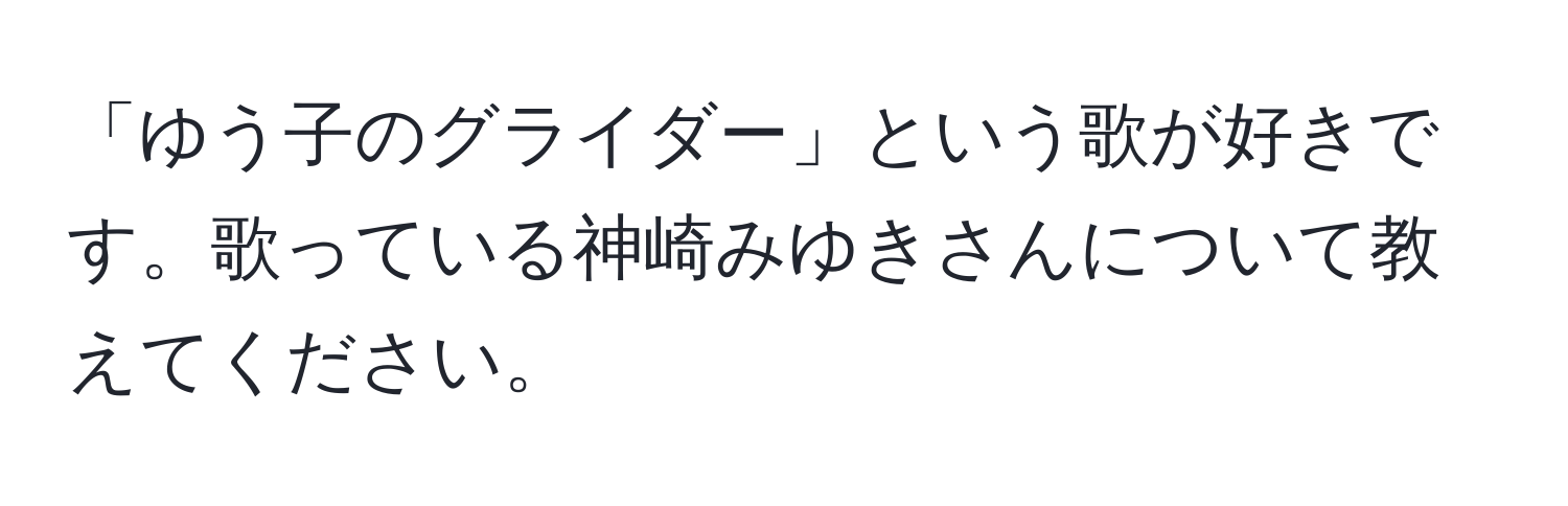 「ゆう子のグライダー」という歌が好きです。歌っている神崎みゆきさんについて教えてください。