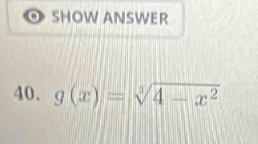 SHOW ANSWER 
40. g(x)=sqrt[3](4-x^2)