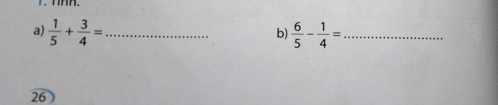  1/5 + 3/4 = _  6/5 - 1/4 = _ 
b) 
26