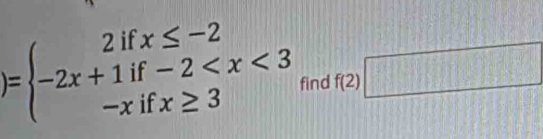 )=beginarrayl 2ifx≤ -2 -2x+1if-2 find f(2)□