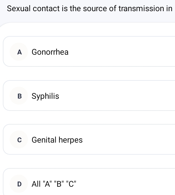 Sexual contact is the source of transmission in
A Gonorrhea
B Syphilis
c Genital herpes
D All "A" "B" "C"