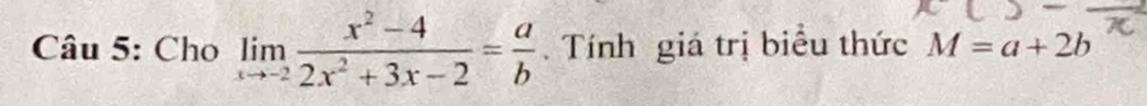 Cho limlimits _xto -2 (x^2-4)/2x^2+3x-2 = a/b . Tính giá trị biểu thức M=a+2b