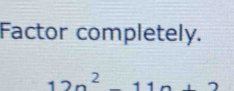 Factor completely.
12n^2-11n+2