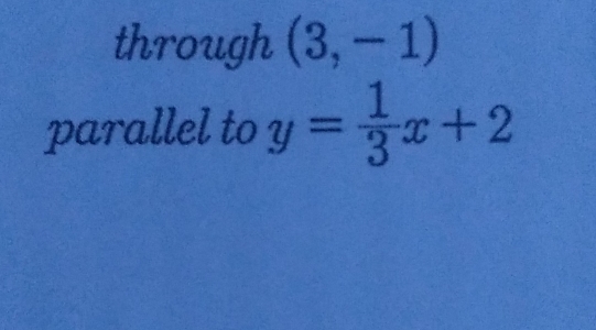 through (3,-1)
parallel to y= 1/3 x+2