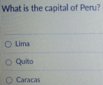 What is the capital of Peru?
Lima
Quito
Caracas