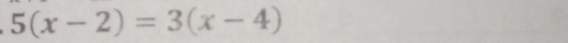 5(x-2)=3(x-4)