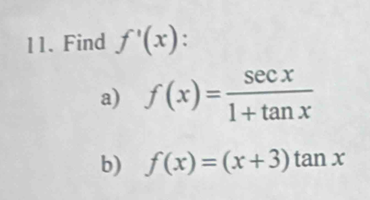 Find f'(x) : 
a) f(x)= sec x/1+tan x 
b) f(x)=(x+3)tan x