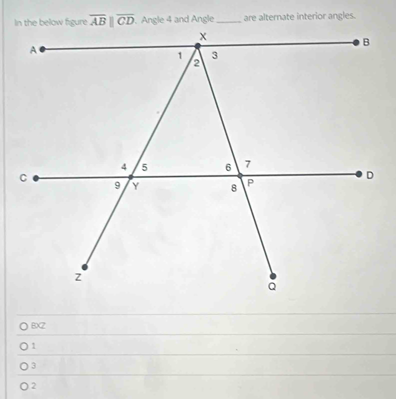 are alternate interior angles.
BXZ
1
3
2