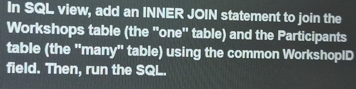 Solved: In SQL view, add an INNER JOIN statement to join the Workshops ...