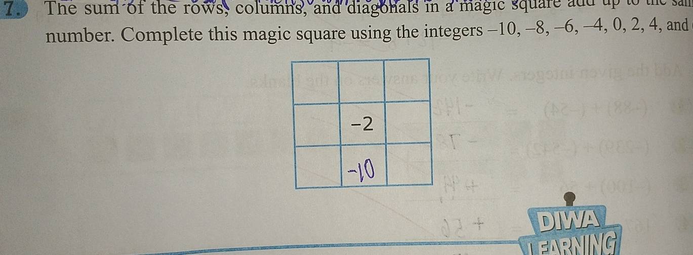 The sum of the rows, columns, and diagonals in a magic square add up to the sai 
number. Complete this magic square using the integers −10, −8, -6, -4, 0, 2, 4, and