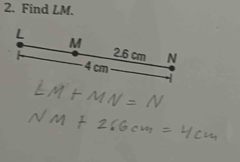 Find LM.
L
M
2. 6 cm N
4 cm