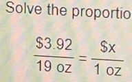 Solve the proportio
 ($3.92)/19.0z = $x/1oz 