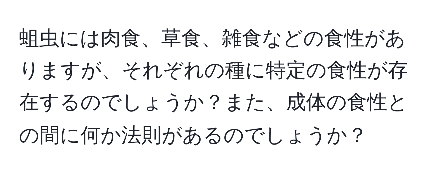 蛆虫には肉食、草食、雑食などの食性がありますが、それぞれの種に特定の食性が存在するのでしょうか？また、成体の食性との間に何か法則があるのでしょうか？