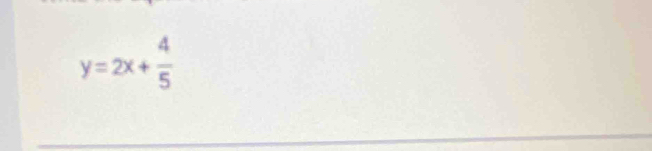 y=2x+ 4/5 