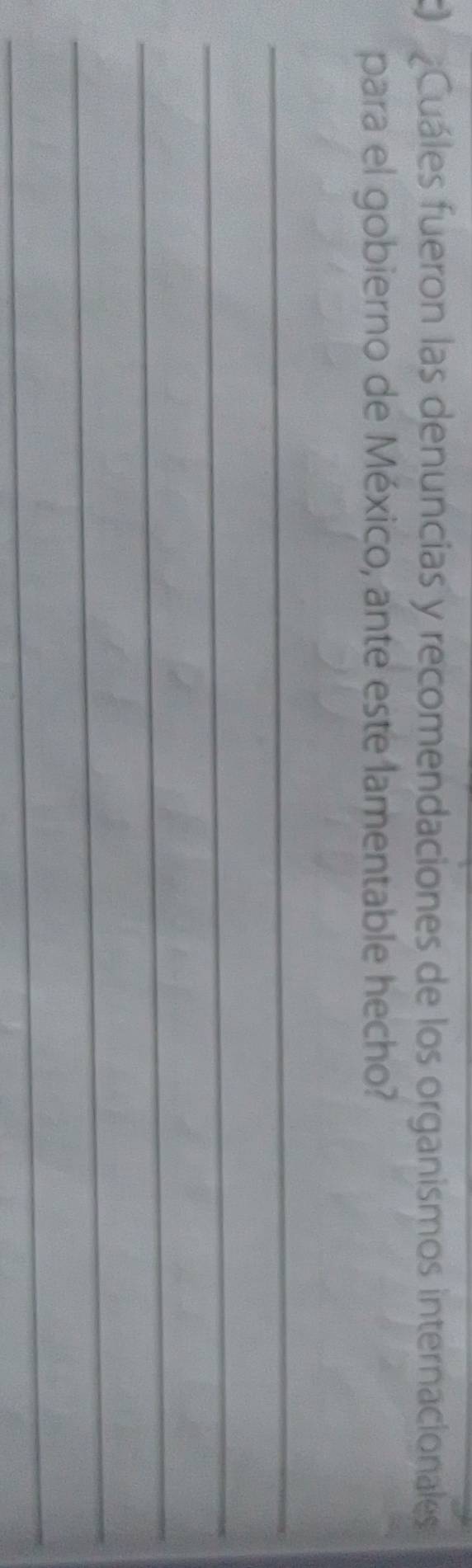 Cuáles fueron las denuncias y recomendaciones de los organismos internacionales 
para el gobierno de México, ante este lamentable hecho? 
_ 
_ 
_ 
_ 
_