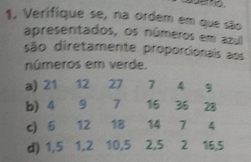 Verifíque se, na ordem em que são 
apresentados, os números em azu 
são diretamente proporcionais aos 
números em verde.